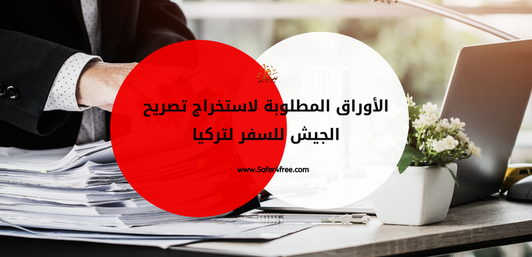 الأوراق المطلوبة لاستخراج تصريح الجيش للسفر لتركيا