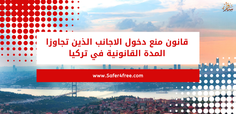 قانون منع دخول الاجانب الذين تجاوزا المدة القانونية في تركيا